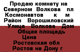 Продаю комнату на Северном, Волкова - пл. Космонавтов, 3/9к, 17м › Район ­ Ворошиловский › Улица ­ Волкова › Дом ­ 19 › Общая площадь ­ 17 › Цена ­ 840 000 - Ростовская обл., Ростов-на-Дону г. Недвижимость » Другое   . Ростовская обл.,Ростов-на-Дону г.